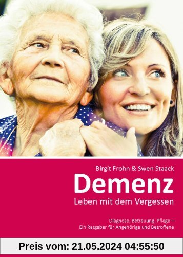 Demenz: Leben mit dem Vergessen: Diagnose, Betreuung, Pflege - Ein Ratgeber für Angehörige und Betroffene
